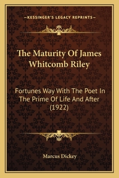 Paperback The Maturity Of James Whitcomb Riley: Fortunes Way With The Poet In The Prime Of Life And After (1922) Book