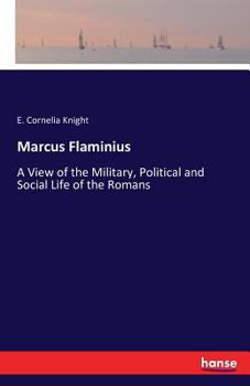 Paperback Marcus Flaminius: A View of the Military, Political and Social Life of the Romans Book