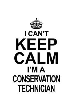 Paperback I Can't Keep Calm I'm A Conservation Technician: Funny Conservation Technician Notebook, Journal Gift, Diary, Doodle Gift or Notebook - 6 x 9 Compact Book
