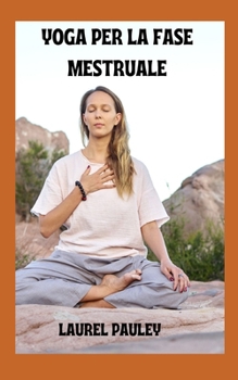 YOGA PER LA FASE MESTRUALE: CONSAPEVOLEZZA DEL CICLO MESTRUALE DALLA PROSPETTIVA AYURVEDICA (Italian Edition)