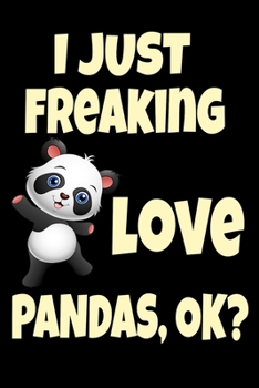 Paperback I Just Freaking Love Pandas, Ok?: Cute Little Bear Panda Funny Kawaii Panda Bear Gift For Pandas Lovers Journal 6" x 9"(15.24 x 22.86 cm), 120 Pages ( Book