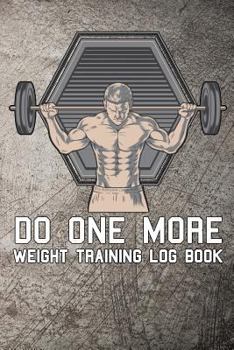 Paperback Do One More Weight Training Log Book: Weight Training Log Book