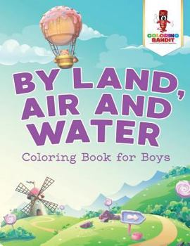 Paperback By Land, Air and Water: Coloring Book for Boys Book