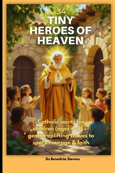 34 Tiny Heroes of Heaven: Catholic saints for children (ages 4–8) — gentle, uplifting stories to spark courage & faith