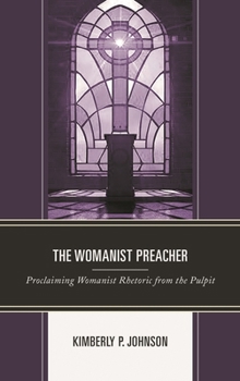 The Womanist Preacher: Proclaiming Womanist Rhetoric from the Pulpit