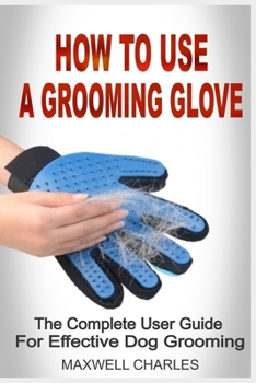 Paperback How to Use a Grooming Glove: The Complete User's Guide For Effective Dog Grooming Book