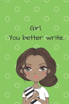 Girl, You Better Write: A Journal for the Young, Black, and Gifted Girls for Goal Tracking and Reflection