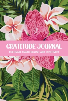 Gratitude Journal Cultivate Gratefulness and Positivity: Pink Hibiscus (Flora & Fauna Diary)