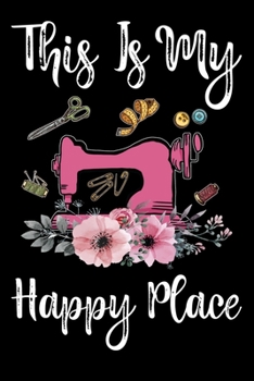 This Is My Happy Place: Funny Quilting lined journal Gifts . Best Lined Journal gifts for Quilters who loves Quilting. This Funny Quilt Lined journal Gifts is the perfect Quilting Lined Journal Gifts 