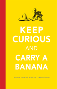 Hardcover Keep Curious and Carry a Banana: Words of Wisdom from the World of Curious George Book