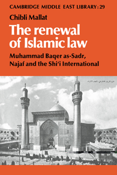 The Renewal of Islamic Law: Muhammad Baqer as-Sadr, Najaf and the Shi'i International (Cambridge Middle East Library) - Book  of the Cambridge Middle East Library