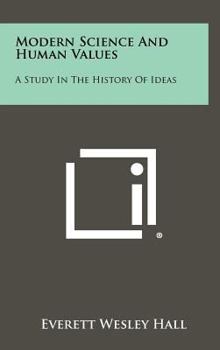Hardcover Modern Science and Human Values: A Study in the History of Ideas Book