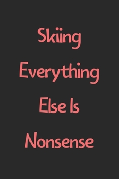 Paperback Skiing Everything Else Is Nonsense: Lined Journal, 120 Pages, 6 x 9, Funny Skiing Gift Idea, Black Matte Finish (Skiing Everything Else Is Nonsense Jo Book
