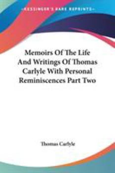 Paperback Memoirs Of The Life And Writings Of Thomas Carlyle With Personal Reminiscences Part Two Book