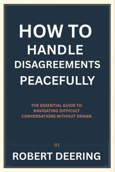 Paperback How to Handle Disagreements Peacefully: The Essential Guide to Navigating Difficult Conversations Without Drama Book