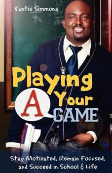 Paperback Playing Your "A" Game: Stay Motivated, Remain Focused and Succeed in School and Life Book