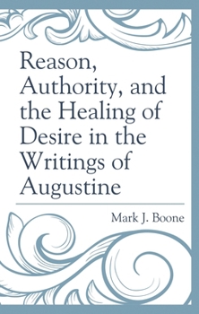 Hardcover Reason, Authority, and the Healing of Desire in the Writings of Augustine Book
