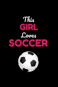 This Girl Loves Soccer: Cute Soccer Gifts Notebook & Journal, ( 120 Lined Pages | 6 x 9 ), Use as a diary, Planner or Composition ... Soccer gifts for ... Boys, Cool Soccer Gifts, soccer gifts adults