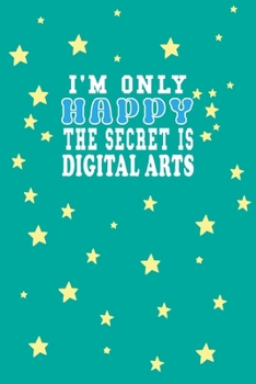 Paperback I m Only Happy The Secret Is Digital arts Notebook Lovers Gift: Lined Notebook / Journal Gift, 120 Pages, 6x9, Soft Cover, Matte Finish Book