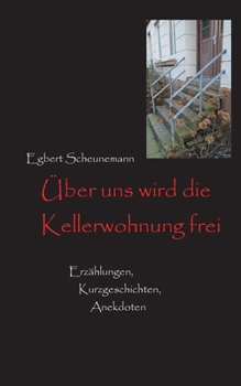 Paperback Über uns wird die Kellerwohnung frei: Kurzgeschichten, Erzählungen, Anekdoten [German] Book