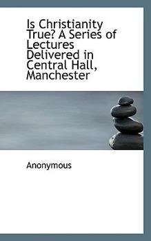 Paperback Is Christianity True? a Series of Lectures Delivered in Central Hall, Manchester Book