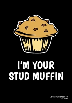 I'm Your Stud Muffin: Journal, Notebook, Or Diary  | 120 Blank Lined Pages | 7" X 10" | Matte Finished Soft Cover