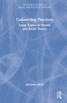 Hardcover Connecting Practices: Large Topics in Society and Social Theory Book