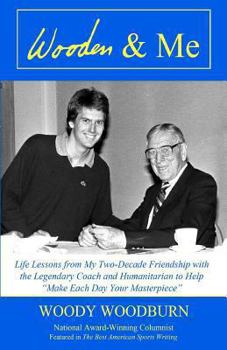 Wooden & Me: Life Lessons from My Two-Decade Friendship with the Legendary Coach and Humanitarian to Help Make Each Day Your Masterpiece