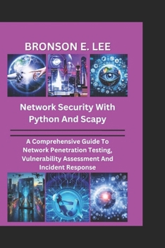 Paperback Network Security with Python and Scapy: A Comprehensive Guide To Network Penetration Testing, Vulnerability Assessment And Incident Response Book