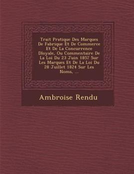 Paperback Trait&#65533; Pratique Des Marques De Fabrique Et De Commerce Et De La Concurrence D&#65533;loyale, Ou Commentaire De La Loi Du 23 Juin 1857 Sur Les M [French] Book