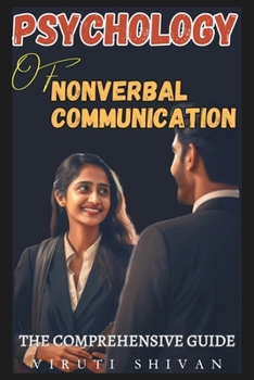 Psychology of Nonverbal Communication - The Comprehensive Guide: Unlocking the Secrets of Body Language and Social Signals (Spectrum of Psychology: A 100-Volume Series)