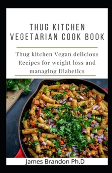 Paperback Thug Kitchen Vegetarian Cook Book: Perfect Guide of Thug Vegan Cook Book plus 70 Healthy recipies for Weigth Loss, managing type 2 Diabetics Book