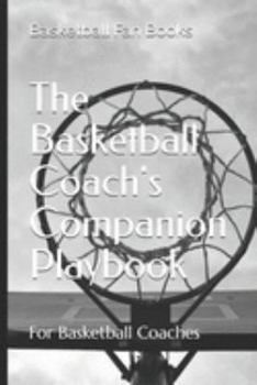 The Basketball Coach's Companion Playbook: Calendar, Roster, Practice Notes, and Playbook for Basketball Teams and Basketball Coaches
