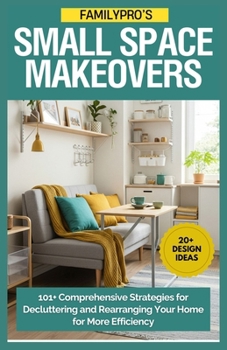 Paperback FamilyPro's Small Space Makeovers: 101+ Comprehensive Strategies for Decluttering and Rearranging Your Home for More Efficiency Book