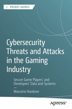 Paperback Cybersecurity Threats and Attacks in the Gaming Industry: Secure Game Players' and Developers' Data and Systems Book