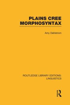 PLAINS CREE MORPHOSYNTAX (Outstanding Dissertations in Linguistics) - Book  of the Routledge Library Editions: Linguistics