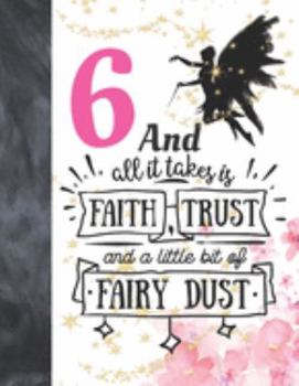 6 And All It Takes Is Faith, Trust And A Little Bit Of Fairy Dust: Magical Glitter College Ruled Composition Writing School Notebook To Take Teachers Notes - Fairy Land Quote Notepad For Girls