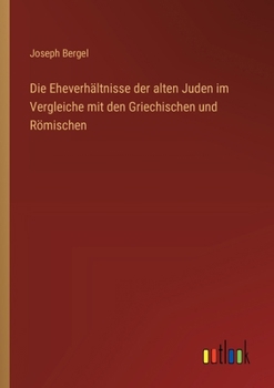 Paperback Die Eheverhältnisse der alten Juden im Vergleiche mit den Griechischen und Römischen [German] Book