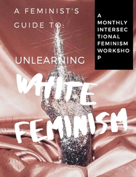 Paperback A Feminist's Guide to: Unlearning White Feminism Book