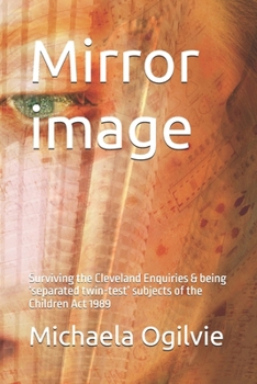Mirror image: Surviving the Cleveland Enquiries & being ‘separated twin-test’ subjects of the Children Act 1989