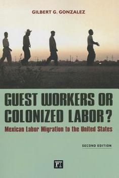 Paperback Guest Workers or Colonized Labor?: Mexican Labor Migration to the United States Book