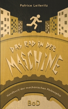 Das Rad in der Maschine: Handbuch der mechanischen Philosophie