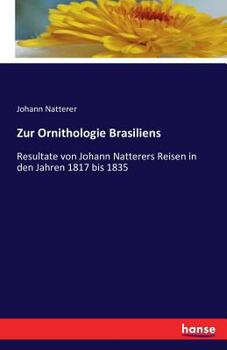 Paperback Zur Ornithologie Brasiliens: Resultate von Johann Natterers Reisen in den Jahren 1817 bis 1835 [German] Book