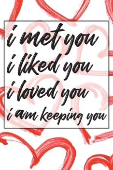 Paperback I met you i liked you i loved you i am keeping you: Valentines Day Anniversary Gift Ideas For Husband or wife- valentine day gift for her or him! Book