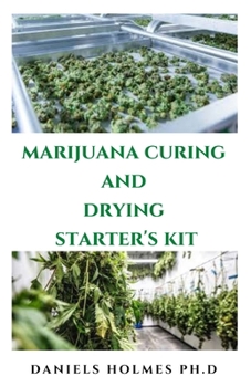 Paperback Marijuana Curing and Drying Starter's Kit: Step By Step Guide To Drying, Curing, Storing And Harvesting Marijuana Book