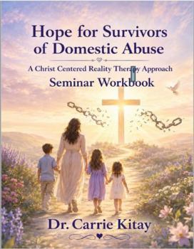 HOPE FOR SURVIVORS OF DOMESTIC ABUSE: A Christ Centered Reality Therapy Approach