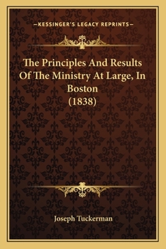 Paperback The Principles And Results Of The Ministry At Large, In Boston (1838) Book