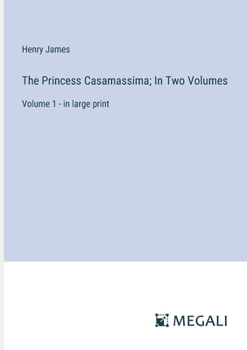 The Princess Casamassima; In Two Volumes: Volume 1 - in large print