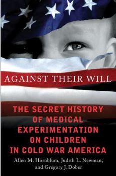 Hardcover Against Their Will: The Secret History of Medical Experimentation on Children in Cold War America Book