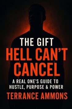 The Gift Hell Can’t Cancel: A Real One’s Guide to Hustle, Purpose & Power